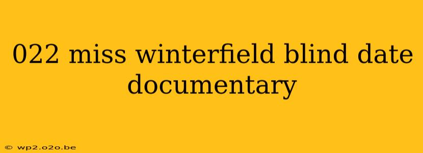 022 miss winterfield blind date documentary