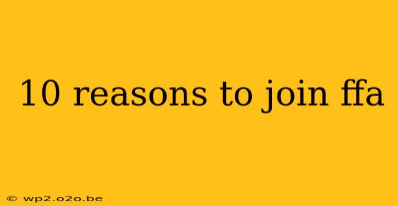 10 reasons to join ffa