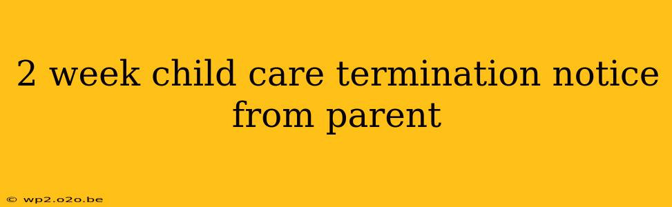 2 week child care termination notice from parent