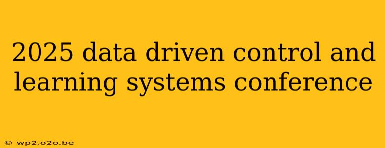 2025 data driven control and learning systems conference