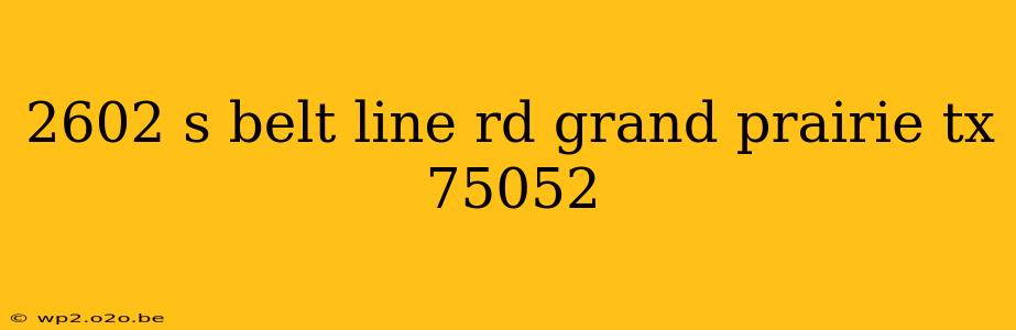 2602 s belt line rd grand prairie tx 75052