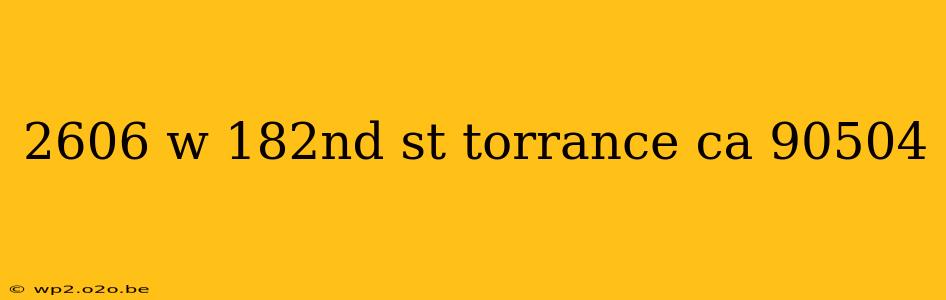 2606 w 182nd st torrance ca 90504