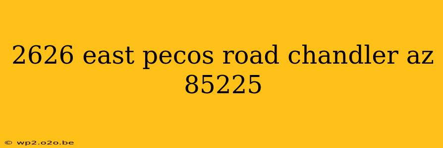 2626 east pecos road chandler az 85225