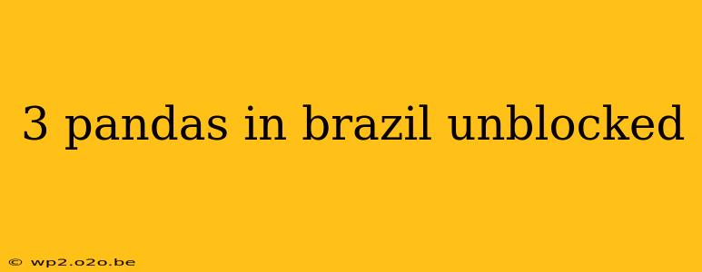 3 pandas in brazil unblocked