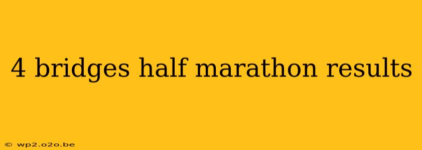 4 bridges half marathon results