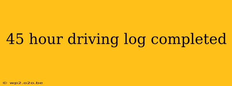 45 hour driving log completed