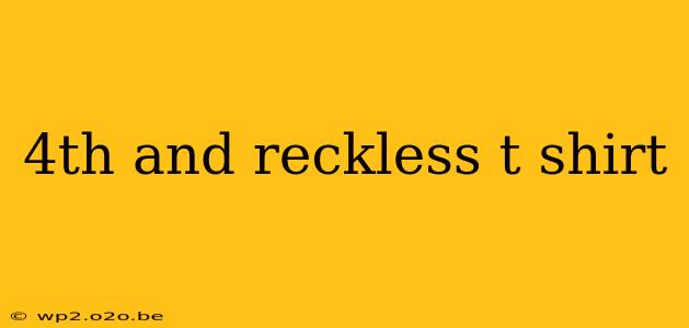 4th and reckless t shirt