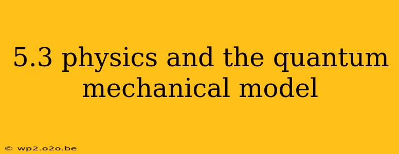 5.3 physics and the quantum mechanical model