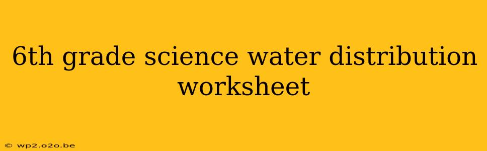 6th grade science water distribution worksheet