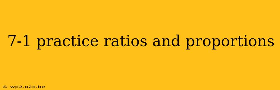 7-1 practice ratios and proportions