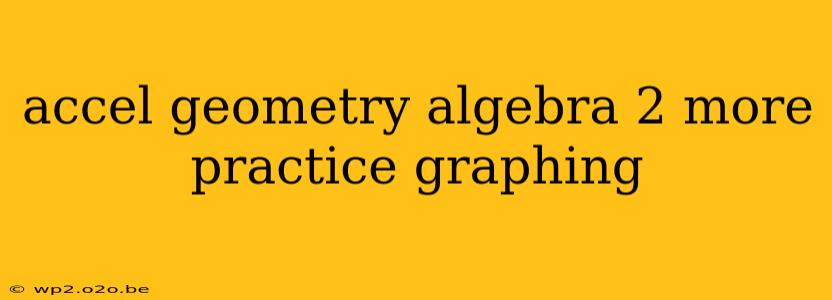 accel geometry algebra 2 more practice graphing