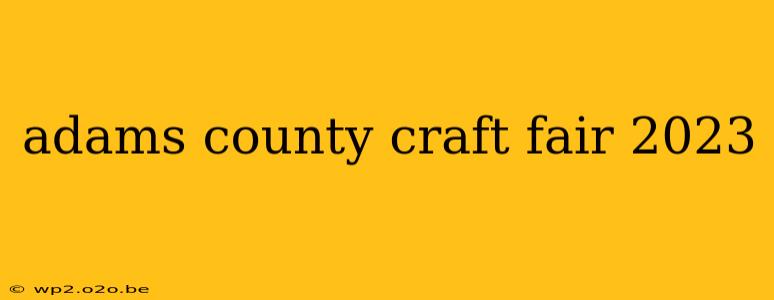 adams county craft fair 2023