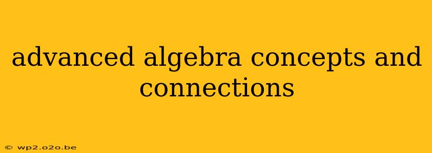 advanced algebra concepts and connections