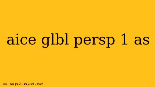 aice glbl persp 1 as