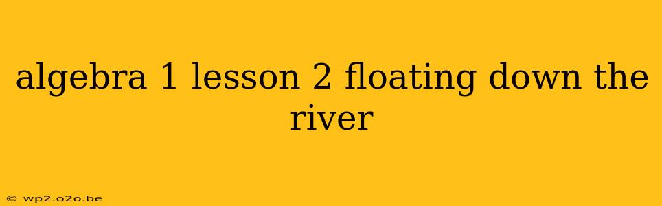 algebra 1 lesson 2 floating down the river