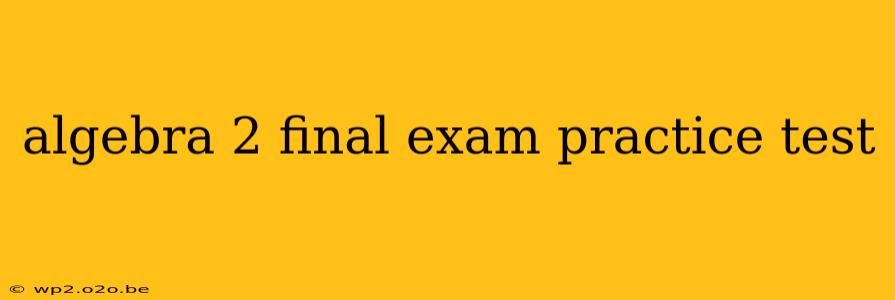 algebra 2 final exam practice test