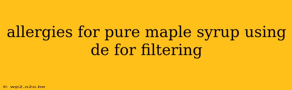 allergies for pure maple syrup using de for filtering