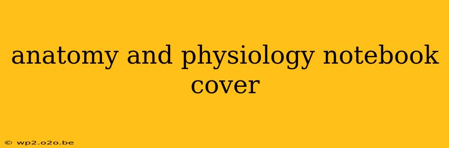 anatomy and physiology notebook cover