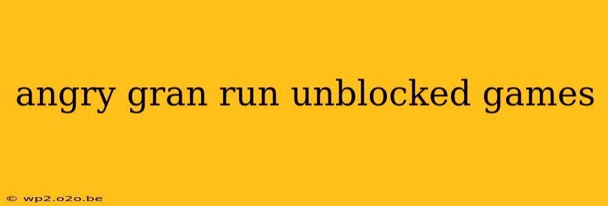 angry gran run unblocked games