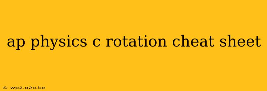 ap physics c rotation cheat sheet