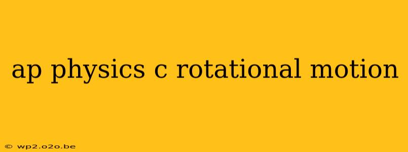 ap physics c rotational motion