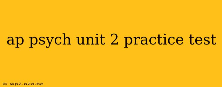 ap psych unit 2 practice test