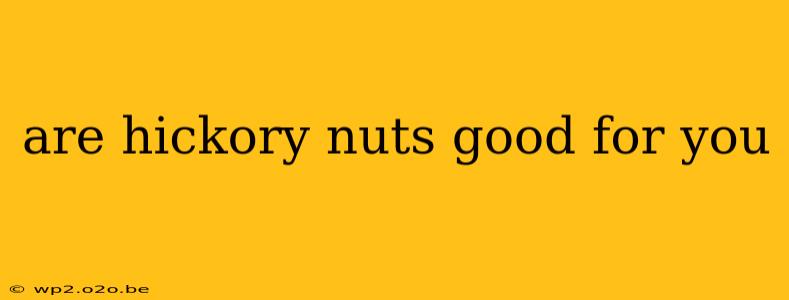 are hickory nuts good for you