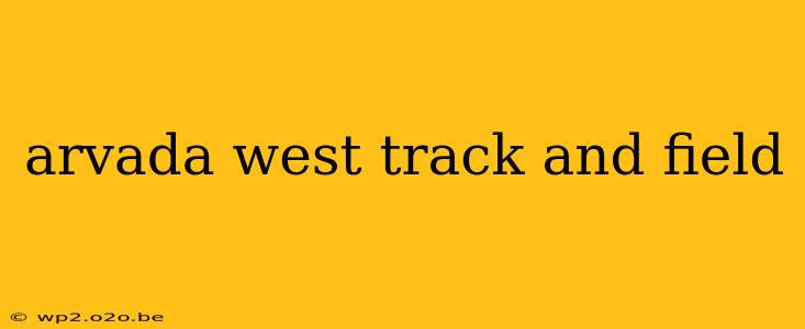 arvada west track and field