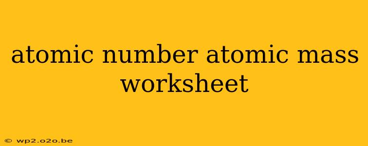 atomic number atomic mass worksheet