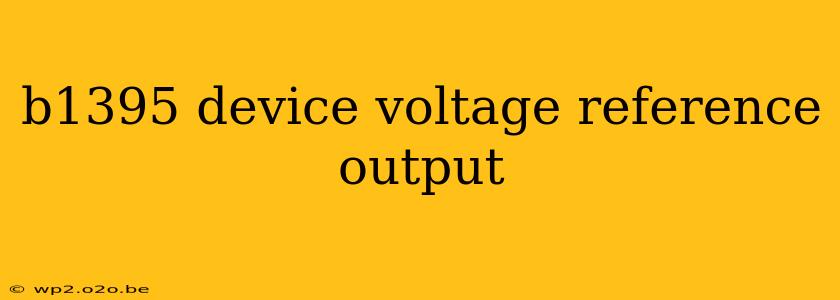 b1395 device voltage reference output