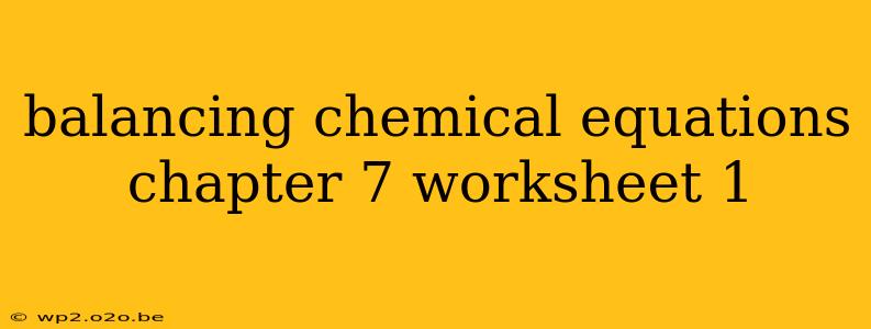 balancing chemical equations chapter 7 worksheet 1