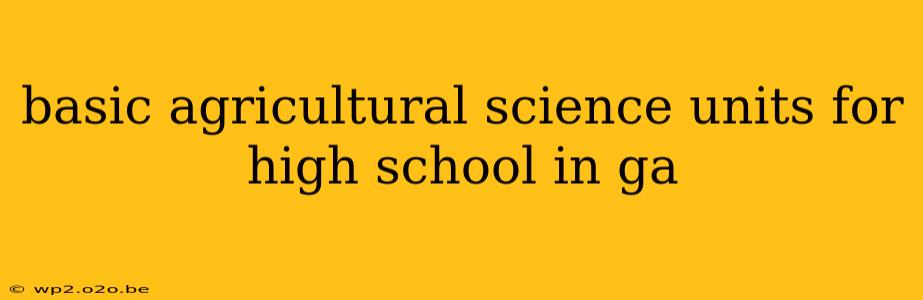 basic agricultural science units for high school in ga