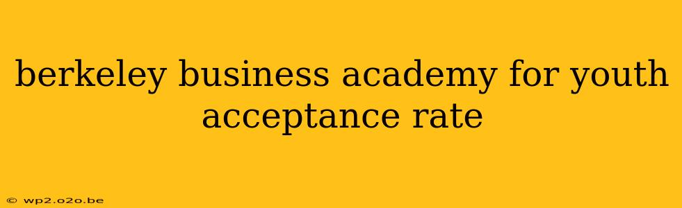 berkeley business academy for youth acceptance rate