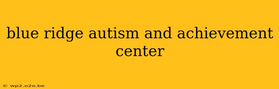 blue ridge autism and achievement center