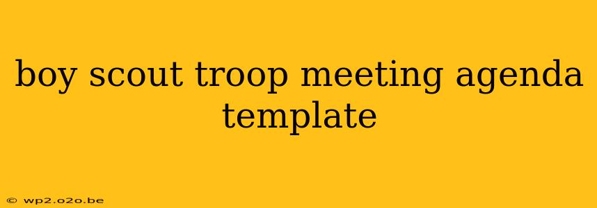 boy scout troop meeting agenda template