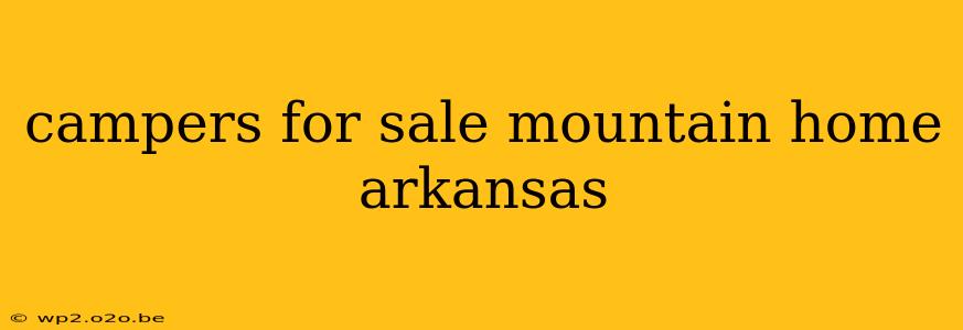 campers for sale mountain home arkansas