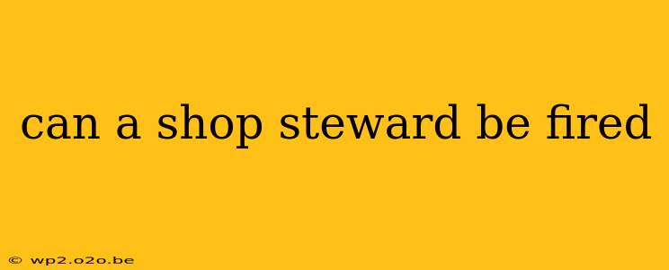 can a shop steward be fired