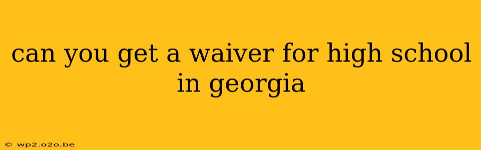 can you get a waiver for high school in georgia