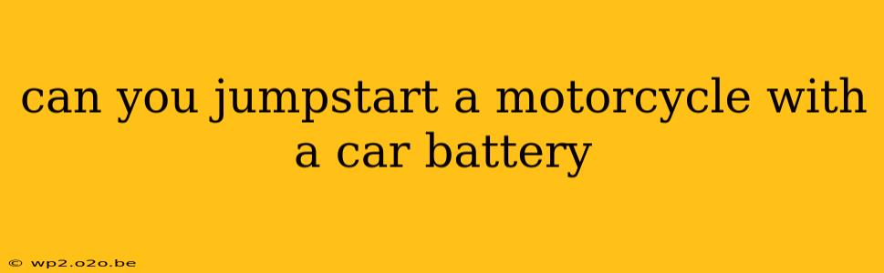 can you jumpstart a motorcycle with a car battery