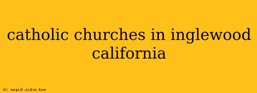 catholic churches in inglewood california