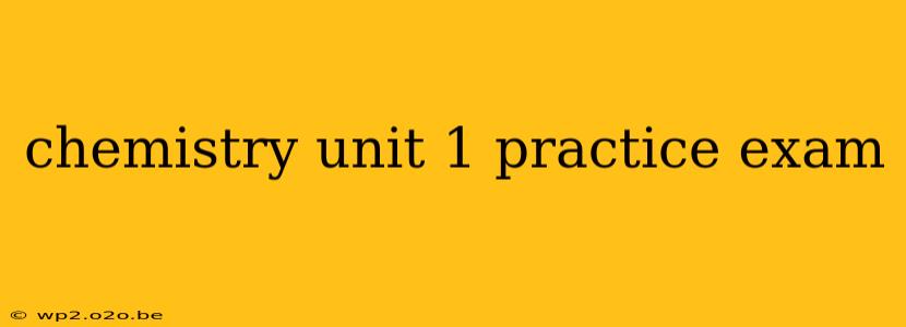 chemistry unit 1 practice exam