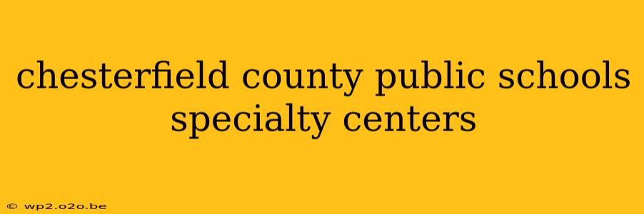 chesterfield county public schools specialty centers