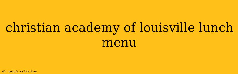 christian academy of louisville lunch menu