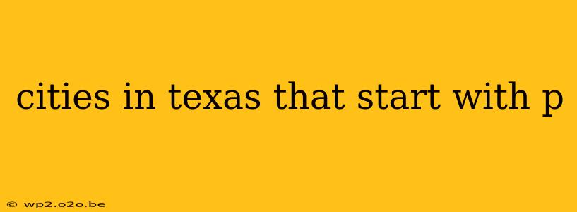 cities in texas that start with p