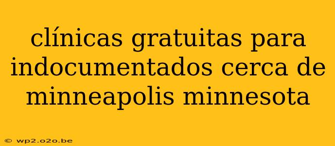 clínicas gratuitas para indocumentados cerca de minneapolis minnesota