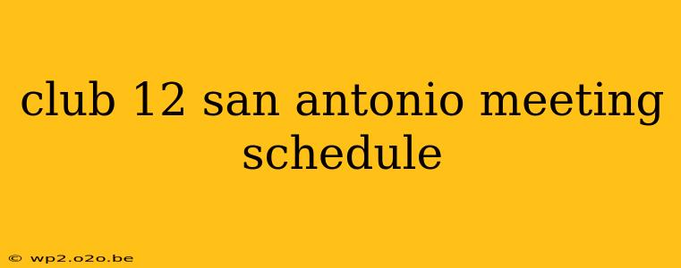 club 12 san antonio meeting schedule