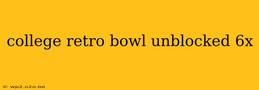 college retro bowl unblocked 6x