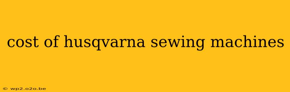 cost of husqvarna sewing machines