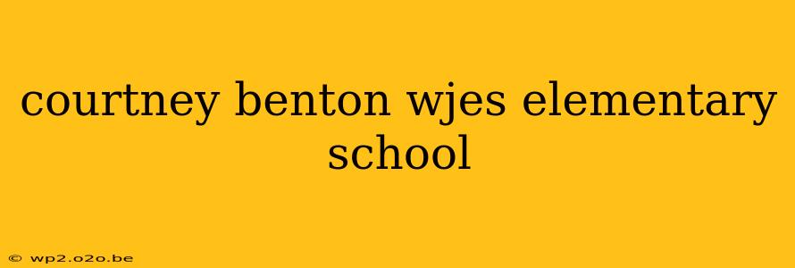 courtney benton wjes elementary school