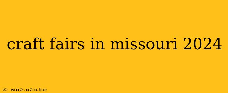 craft fairs in missouri 2024